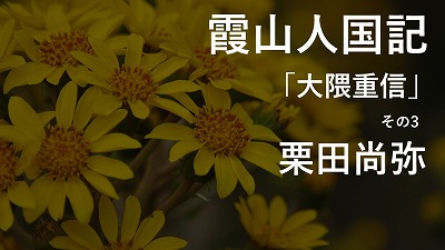 第11回「大隈重信」―近衞篤麿に最も近い政党人― その3　栗田尚弥